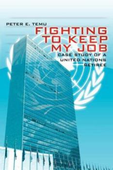 Paperback Fighting To Keep My Job: Case Study of a United Nations Retiree Book