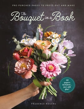 The Bouquet in a Book: Make Your Own Paper Bunch of Flowers