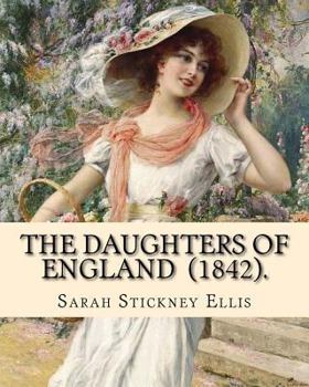 Paperback The Daughters of England (1842). By: Sarah Stickney Ellis: (Original Classics) Sarah Stickney Ellis, born Sarah Stickney (1799 - 16 June 1872), also k Book