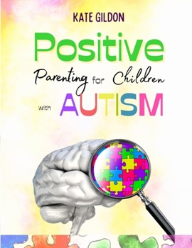 Positive Parenting for Children with Autism: 10 Strategies + 20 Games You Need to Know to Encourage Language in Children with Autism. Establish Here & Now an Effective Connection with Your Children