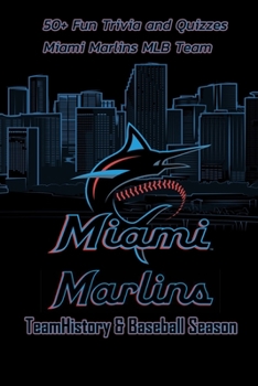 Paperback Miami Marlins Team History & Baseball Season: 50+ Fun Trivia and Quizzes Miami Marlins MLB Team: Baseball Trivia and Quizzes Book