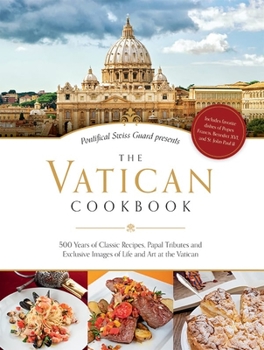 Hardcover The Vatican Cookbook: 500 Years of Classic Recipes, Papal Tributes, and Exclusive Images of Life and Art at the Vatican Book