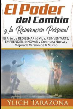 Paperback El Poder del Cambio y la Reinvención Personal: El arte de REDISEÑAR tú vida, REINVENTARTE, emprender, innovar y crear una nueva y mejorada versión de [Spanish] Book