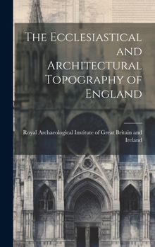 Hardcover The Ecclesiastical and Architectural Topography of England Book