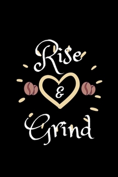 RISE AND GRIND: Coffee Obsessed Journal - I Love Coffee Notebook to Write - Women | Coffee Lovers Gift | Gratitude Quotes Journal (Inspirational Journals to Write In)