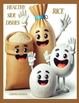 HEALTHY SIDE DISHES: RICE: 62 RECIPES, CASSEROLES, HOT DISHES, SOUPS, SALADS, DESSERTS, QUICHE, STUFFED, BREAD, MUFFINS