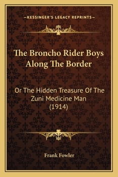 Paperback The Broncho Rider Boys Along The Border: Or The Hidden Treasure Of The Zuni Medicine Man (1914) Book