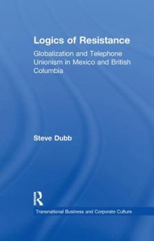 Paperback Logics of Resistance: Globalization and Telephone Unionism in Mexico and British Columbia Book