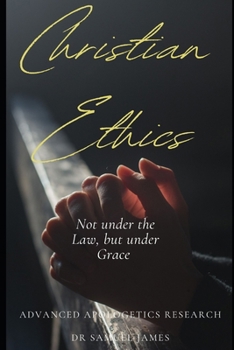 Paperback Christian Ethics: Not under the Law, but under Grace: New Covenant Christian Ethics for the 21st century Book
