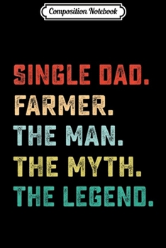 Composition Notebook: SINGLE DAD. FARMER. The Man Myth Legend Papa Gifts  Journal/Notebook Blank Lined Ruled 6x9 100 Pages