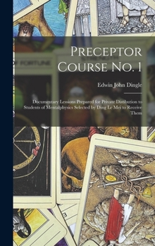 Hardcover Preceptor Course No. 1: Documentary Lessions Prepared for Private Distibution to Students of Mentalphysics Selected by Ding Le Mei to Receive Them Book