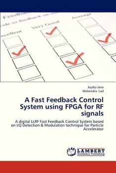 A Fast Feedback Control System using FPGA for RF signals: A digital LLRF Fast Feedback Control System based on I/Q Detection & Modulation technique for Particle Accelerator