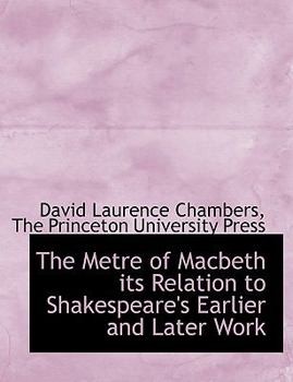 The Metre of MacBeth Its Relation to Shakespeare's Earlier and Later Work