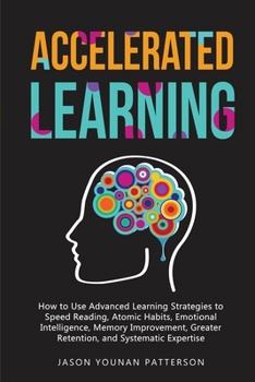 Paperback Accelerated Learning: How to Use Advanced Learning Strategies to Speed Reading, Atomic Habits, Emotional Intelligence, Memory Improvement, G Book