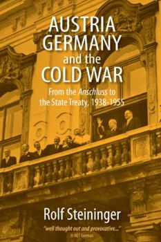 Hardcover Austria, Germany, and the Cold War: From the Anschluss to the State Treaty, 1938-1955 Book