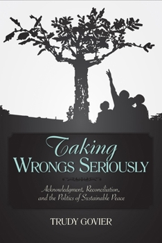 Hardcover Taking Wrongs Seriously: Acknowledgment, Reconciliation, and the Politics of Sustainable Peace Book
