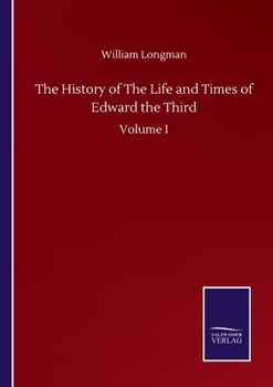 Paperback The History of The Life and Times of Edward the Third: Volume I Book