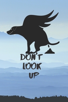 Don't Look Up: 6x9 120 pages paperback undated lined journal pages flying dog pooping in the sky