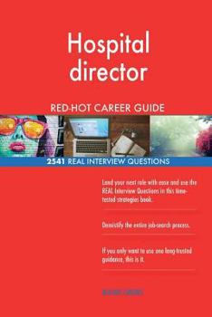 Hospital Director Red-Hot Career Guide; 2541 Real Interview Questions