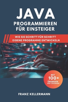Paperback Java Programmieren für Einsteiger: Wie Sie Schritt für Schritt eigene Programme entwickeln - Mit 100+ Übungen und Lösungen [German] Book