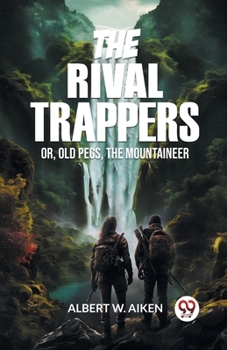 Paperback The Rival Trappers Or, Old Pegs, The Mountaineer Book
