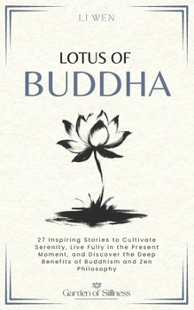 Lotus of Buddha: 27 Inspiring Stories to Cultivate Serenity, Live Fully in the Present Moment, and Discover the Deep Benefits of Buddhism and Zen Philosophy (Garden of Stillness)