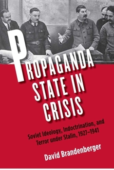 Propaganda State in Crisis: Soviet Ideology, Political Indoctrination, and Stalinist Terror, 1928-1930 - Book  of the Yale-Hoover Series on Authoritarian Regimes