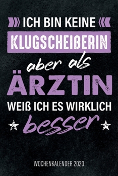 Ich Bin Keine Klugschei?erin Aber Als ?rztin Wei? Ich Es Wirklich Besser - Wochenkalender 2020 : Design Wochenplaner und Kalender Mit Witzigem Spruch, Cooles Geschenk F?r ?rztinnen, Medizinerinnen, DI