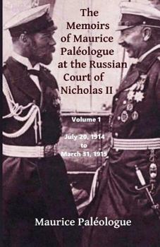 Paperback The Memoirs of Maurice Paleologue at the Russian Court of Nicholas II: Volume 1: July 20, 1914 to March 31, 1915 Book