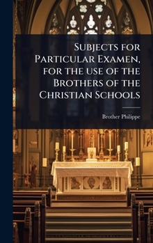 Subjects for Particular Examen, for the use of the Brothers of the Christian Schools