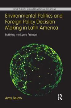 Paperback Environmental Politics and Foreign Policy Decision Making in Latin America: Ratifying the Kyoto Protocol Book