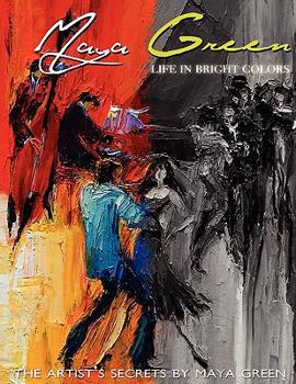 Life in Bright Colors: The Artist's Secrets by Maya Green