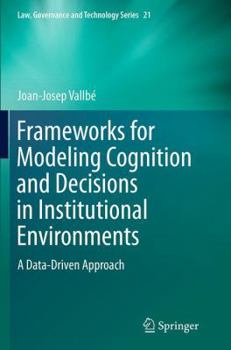 Paperback Frameworks for Modeling Cognition and Decisions in Institutional Environments: A Data-Driven Approach Book