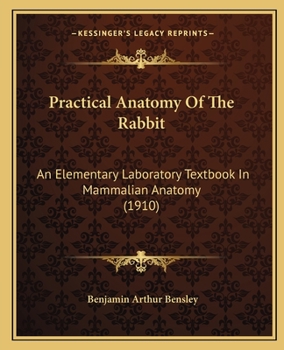 Paperback Practical Anatomy Of The Rabbit: An Elementary Laboratory Textbook In Mammalian Anatomy (1910) Book