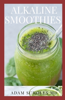 Paperback Alkaline Smoothies: All You Need To Know About Top Alkaline Diet Approved Smoothies and Drinks to Detox, Rebalance Your pH, and Feel Decad Book
