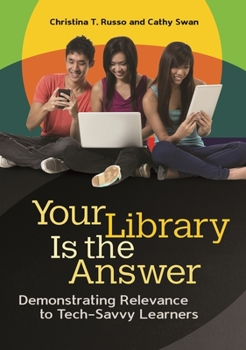 Paperback Your Library Is the Answer: Demonstrating Relevance to Tech-Savvy Learners Book