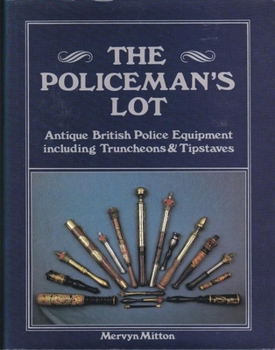 Hardcover The Policeman's Lot: Antique British Police Equipment Including Truncheons & Tipstaves Book
