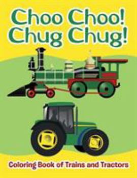 Paperback Choo Choo! Chug Chug!: Coloring Book of Trains and Tractors Book