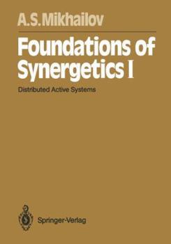 Foundations of Synergetics I: Distributed Active Systems - Book #1 of the Foundations of Synergetics