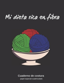 Mi Dieta Rica En Fibra: Cuaderno de Costura Papel Pautado Para Tejer Plantillas Para Registrar Tus Dise�os O Proyectos de Punto, Tricotar, Croch�... Cuadr�cula Rectangular de Ratio 4:5 ( 40 Puntadas =