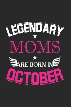 Legendary Moms Are Born In October: Blank Lined Moms / Mother Journal Notebook Diary as Birthday, Appreciation, Welcome, Farewell, Thank You, ... gifts. Cute Mom Birthday Journal