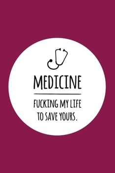 Medicine. Fucking my life to save yours: Notizbuch für Ärzte / Mediziner / Medizinstudenten | 120 Seiten Kariert (ca. DIN A5) | Tagebuch | Tagesplaner ... | Geschenkidee für Medizinstudenten