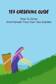 Paperback Tea Gardening Guide: How To Grow, And Harvest Your Own Tea Garden: Growing Tea Book