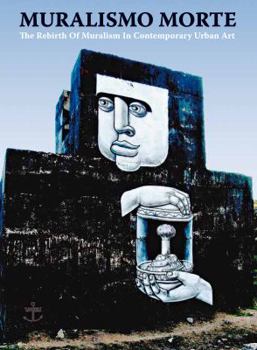 Muralsimo Morte : The Rebirth of Muralism in Contemporary Urban Art