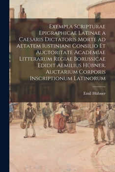Paperback Exempla scripturae epigraphicae latinae a Caesaris dictatoris morte ad aetatem Iustiniani consilio et auctoritate Academiae Litterarum Regiae Borussic [Latin] Book