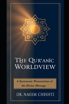 The Qur’anic Worldview: A Systematic Presentation of the Divine Message