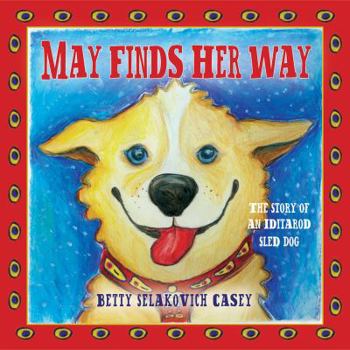 Hardcover May Finds Her Way: The Story of an Iditarod Sled Dog Book