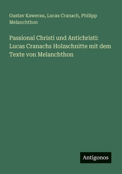 Paperback Passional Christi und Antichristi: Lucas Cranachs Holzschnitte mit dem Texte von Melanchthon [German] Book