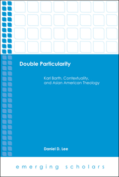 Double Particularity: Karl Barth, Contextuality, and Asian American Theology - Book  of the Emerging Scholars