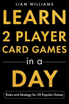 Learn 2 Player Card Games in a Day: Rules and Strategy for 20 Popular Games